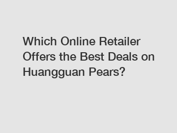 Which Online Retailer Offers the Best Deals on Huangguan Pears?