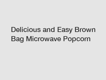 Delicious and Easy Brown Bag Microwave Popcorn