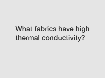 What fabrics have high thermal conductivity?