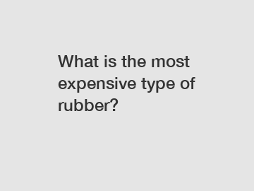 What is the most expensive type of rubber?