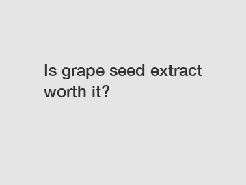 Is grape seed extract worth it?