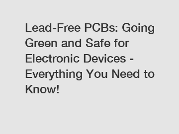 Lead-Free PCBs: Going Green and Safe for Electronic Devices - Everything You Need to Know!