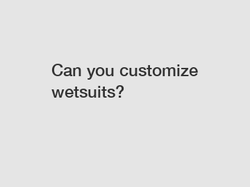 Can you customize wetsuits?