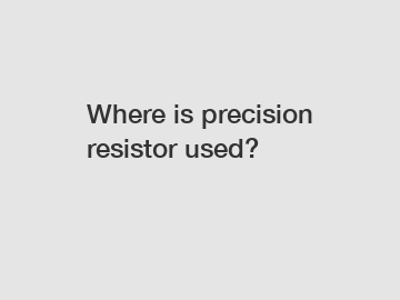Where is precision resistor used?
