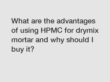 What are the advantages of using HPMC for drymix mortar and why should I buy it?