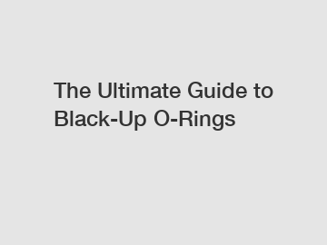 The Ultimate Guide to Black-Up O-Rings
