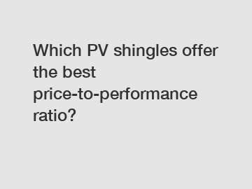 Which PV shingles offer the best price-to-performance ratio?