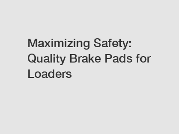 Maximizing Safety: Quality Brake Pads for Loaders
