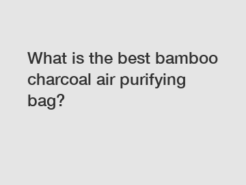 What is the best bamboo charcoal air purifying bag?