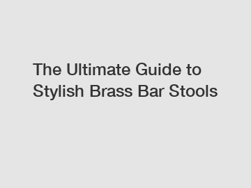 The Ultimate Guide to Stylish Brass Bar Stools