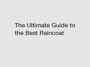 The Ultimate Guide to the Best Raincoat