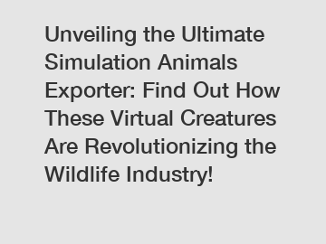 Unveiling the Ultimate Simulation Animals Exporter: Find Out How These Virtual Creatures Are Revolutionizing the Wildlife Industry!