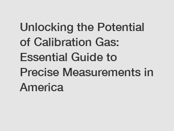 Unlocking the Potential of Calibration Gas: Essential Guide to Precise Measurements in America