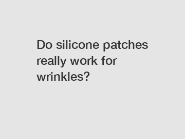 Do silicone patches really work for wrinkles?