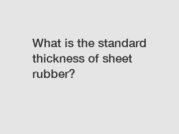 What is the standard thickness of sheet rubber?