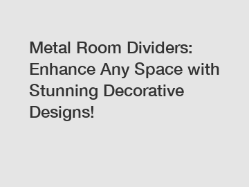 Metal Room Dividers: Enhance Any Space with Stunning Decorative Designs!