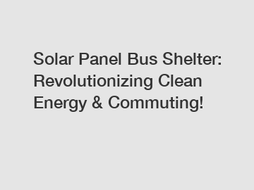 Solar Panel Bus Shelter: Revolutionizing Clean Energy & Commuting!