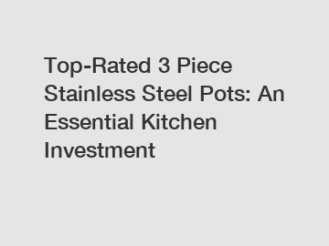 Top-Rated 3 Piece Stainless Steel Pots: An Essential Kitchen Investment