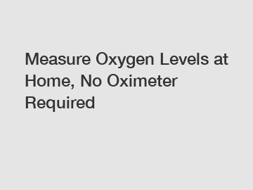 Measure Oxygen Levels at Home, No Oximeter Required