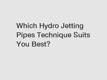 Which Hydro Jetting Pipes Technique Suits You Best?
