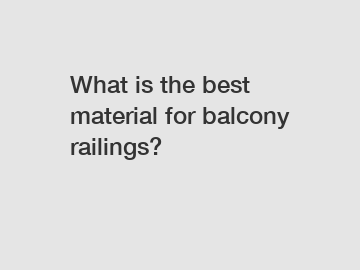 What is the best material for balcony railings?