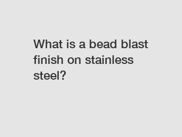 What is a bead blast finish on stainless steel?