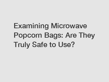 Examining Microwave Popcorn Bags: Are They Truly Safe to Use?