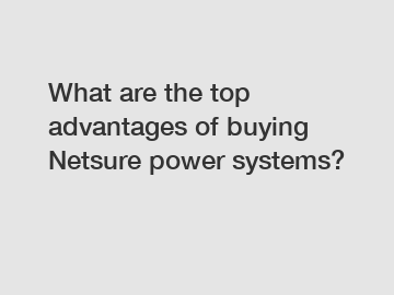 What are the top advantages of buying Netsure power systems?