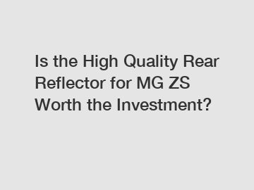 Is the High Quality Rear Reflector for MG ZS Worth the Investment?