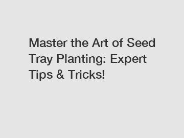 Master the Art of Seed Tray Planting: Expert Tips & Tricks!