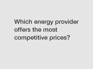 Which energy provider offers the most competitive prices?