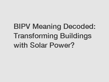 BIPV Meaning Decoded: Transforming Buildings with Solar Power?
