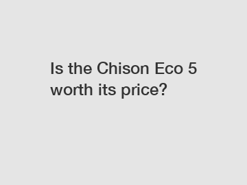 Is the Chison Eco 5 worth its price?