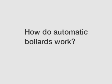 How do automatic bollards work?