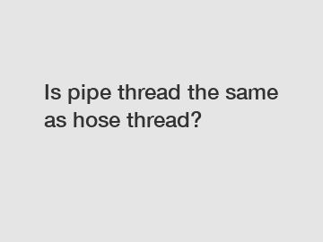 Is pipe thread the same as hose thread?