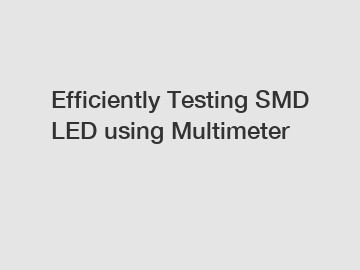 Efficiently Testing SMD LED using Multimeter