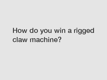 How do you win a rigged claw machine?