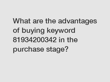 What are the advantages of buying keyword 81934200342 in the purchase stage?