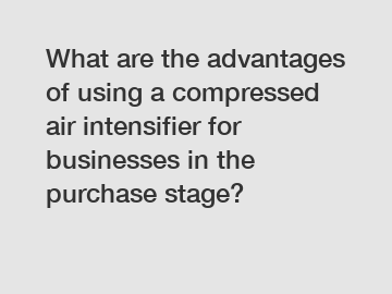 What are the advantages of using a compressed air intensifier for businesses in the purchase stage?
