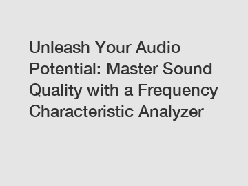 Unleash Your Audio Potential: Master Sound Quality with a Frequency Characteristic Analyzer