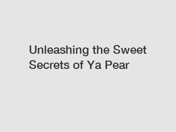 Unleashing the Sweet Secrets of Ya Pear
