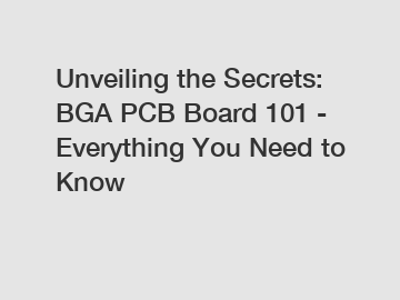 Unveiling the Secrets: BGA PCB Board 101 - Everything You Need to Know