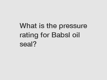 What is the pressure rating for Babsl oil seal?
