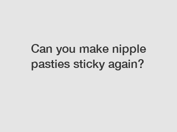 Can you make nipple pasties sticky again?